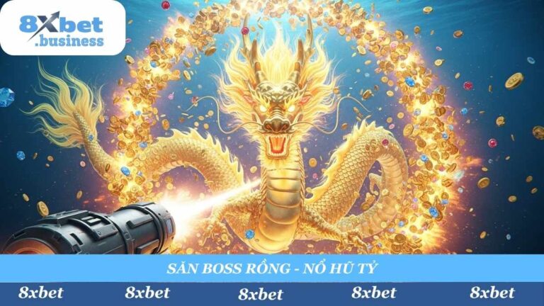 Bắn Cá Rồng: Tuyệt Kỹ Săn Boss Nổ Hũ 2025 tại 8xbet
