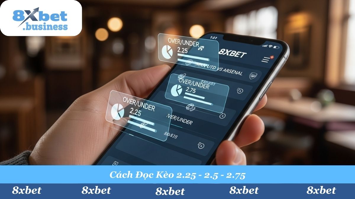 Hướng dẫn đọc các tỷ lệ kèo Tài Xỉu phổ biến như 2.25, 2.5 và 2.75 trên giao diện 8Xbet.